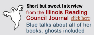 Short but sweet Interview, from the Illinois Reading Council Journal; Blue talks about all of her books, ghosts included.