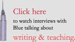 Click here to watchi interviews with Blue talking about writing & teaching.